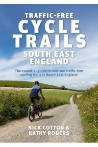 Traffic-Free Cycle Trails The Essential Guide to Over 100 Traffic-Free Cycling Trails in South East England - Traffic-Free Cycle Trails