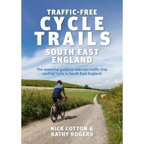 Traffic-Free Cycle Trails The Essential Guide to Over 100 Traffic-Free Cycling Trails in South East England - Traffic-Free Cycle Trails