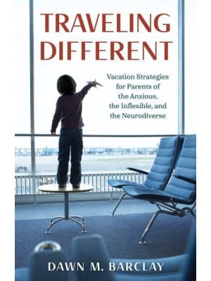 Traveling Different Vacation Strategies for Parents of the Anxious, the Inflexible, and the Neurodiverse