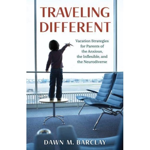 Traveling Different Vacation Strategies for Parents of the Anxious, the Inflexible, and the Neurodiverse