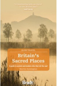 Britain's Sacred Places A Guide to Ancient and Modern Sites That Stir the Soul - Slow Travel