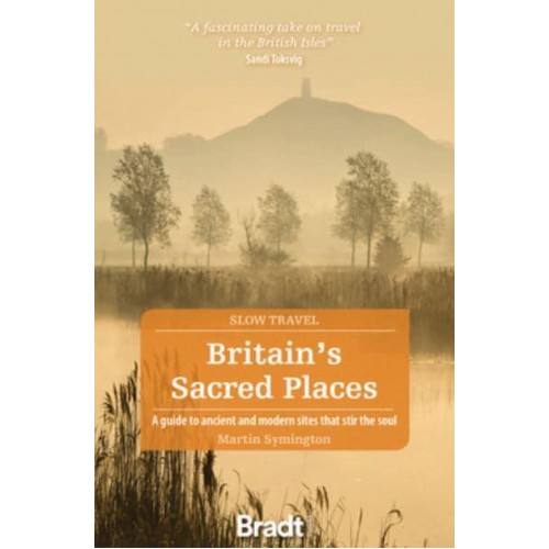 Britain's Sacred Places A Guide to Ancient and Modern Sites That Stir the Soul - Slow Travel