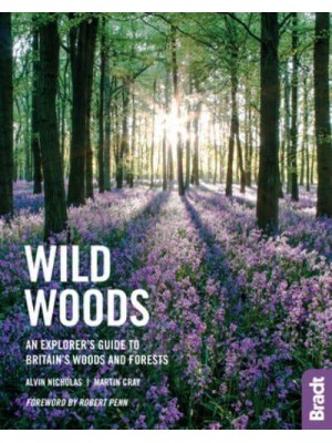 Wild Woods An Explorer's Guide to Britain's Woods and Forests