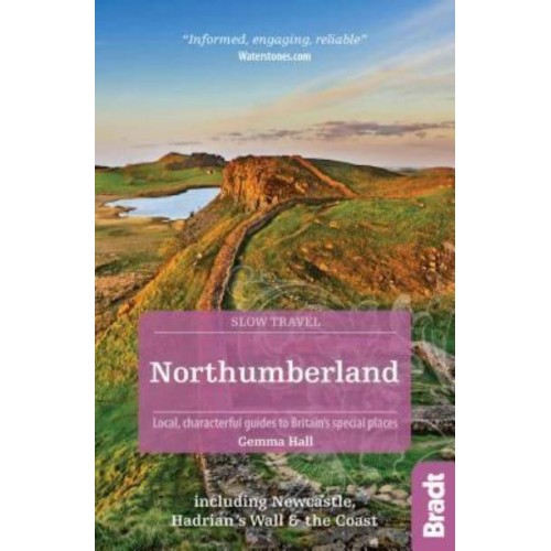 Northumberland Including Hadrian's Wall and the Coast : Local, Characterful Guides to Britain's Special Places - Slow Travel