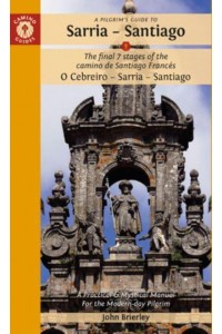 A Pilgrim's Guide to Sarria - Santiago The Final 7 Stages of the Camino De Santiago Frances