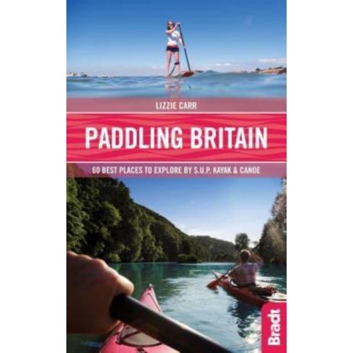 Paddling Britain 50 Best Places to Explore by S.U.P, Kayak & Canoe