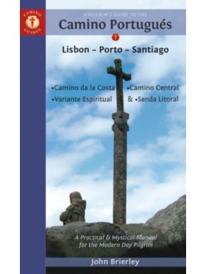 A Pilgrim's Guide to the Camino Portugués Lisbon - Porto - Santiago :Camino Central, Camino Da Costa, Variente Espiritual & Senda Litoral