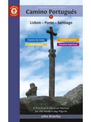 A Pilgrim's Guide to the Camino Portugués Lisbon, Porto, Santiago/Camino Central, Camino De La Costa, Variente Espiritual & Senda Litoral