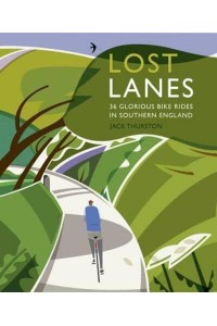 Lost Lanes 36 Glorious Bike Rides in Southern England