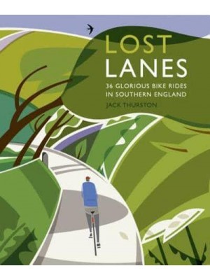 Lost Lanes 36 Glorious Bike Rides in Southern England