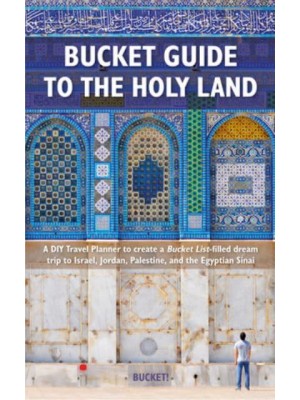 Bucket Guide to the Holy Land A DIY Travel Planner to Create a Bucket List-Filled Dream Trip to Israel, Jordan, Palestine, and the Egyptian Sinai