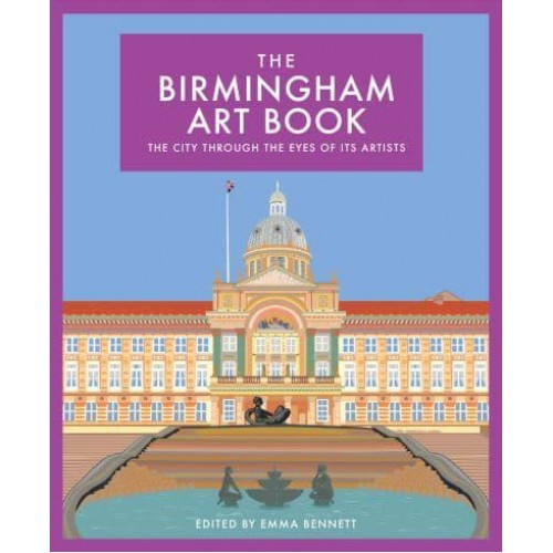 The Birmingham Art Book The City Through the Eyes of Its Artists - The City Through the Eyes of Its Artists