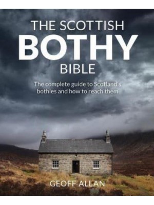 The Scottish Bothy Bible The Complete Guide to Scotland's Bothies and How to Reach Them