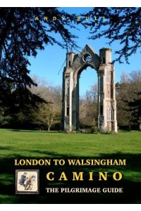 London to Walsingham Camino The Pilgrimage Guide