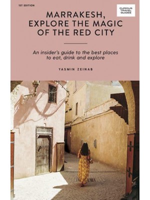 Marrakesh, Explore the Magic of the Red City An Insider's Guide to the Best Places to Eat, Drink and Explore - Curious Travel Guides