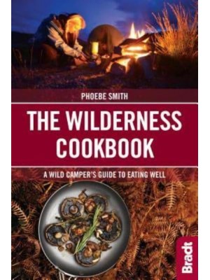 The Wilderness Cookbook A Wild Camper's Guide to Eating Well