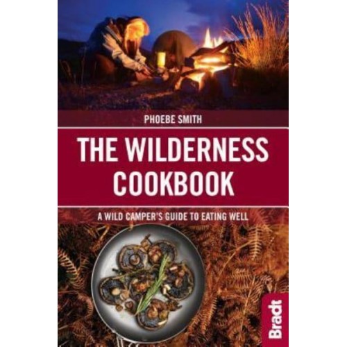The Wilderness Cookbook A Wild Camper's Guide to Eating Well