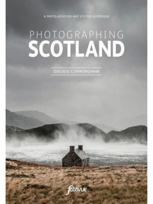 Photographing Scotland A Photo-Location and Visitor Guidebook