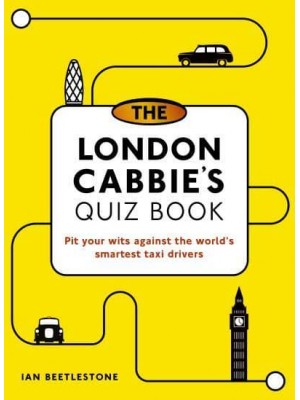 The London Cabbie's Quiz Book Pit Your Wits Against the World's Smartest Taxi Drivers