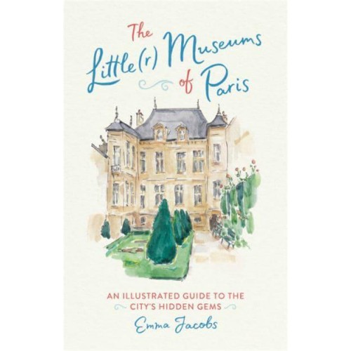 The Little(r) Museums of Paris An Illustrated Guide to the City's Hidden Gems