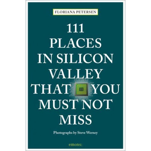 111 Places in Silicon Valley That You Must Not Miss - 111 Places