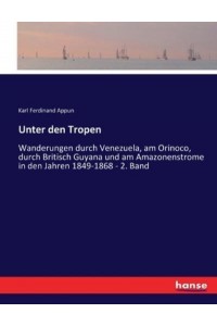 Unter den Tropen :Wanderungen durch Venezuela, am Orinoco, durch Britisch Guyana und am Amazonenstrome in den Jahren 1849-1868 - 2. Band