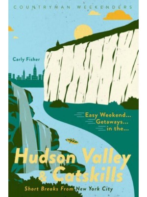 Easy Weekend Getaways in the Hudson Valley & Catskills Short Breaks from New York City - Weekend Getaways