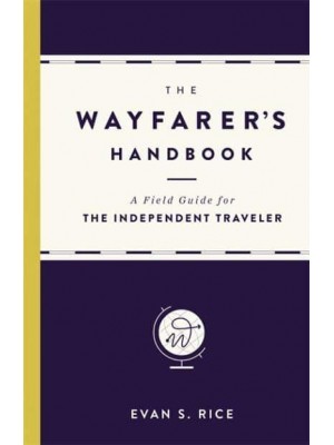 The Wayfarer's Handbook A Field Guide for the Independent Traveler