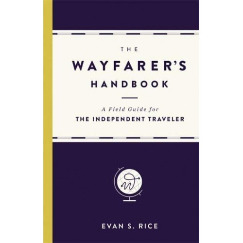 The Wayfarer's Handbook A Field Guide for the Independent Traveler