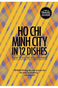 Ho Chi Minh City in 12 Dishes How to Eat Like You Live There - I Am a Travel Guide