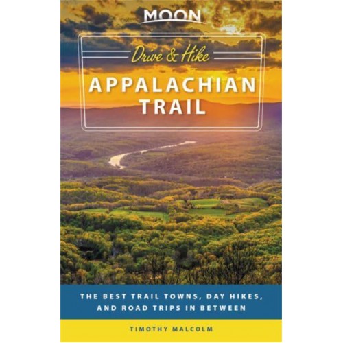 Drive & Hike Appalachian Trail The Best Trail Towns, Day Hikes, and Road Trips in Between