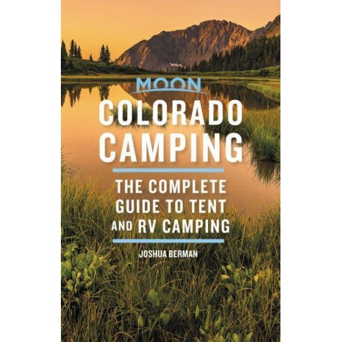 Moon Colorado Camping The Complete Guide to Tent and RV Camping - Moon Outdoors