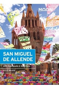 San Miguel De Allende Including Guanajuato & Querétaro - Moon Handbooks