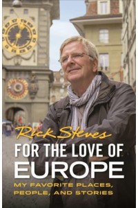 For the Love of Europe My Favourite Places, People, and Stories