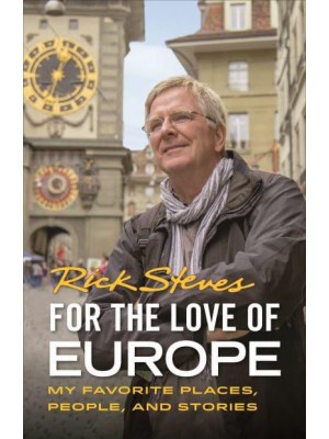 For the Love of Europe My Favourite Places, People, and Stories