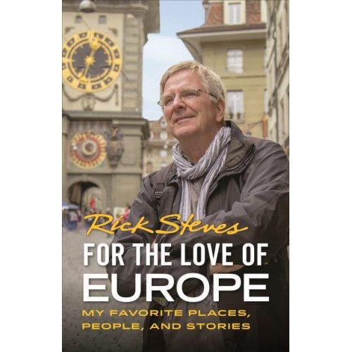 For the Love of Europe My Favourite Places, People, and Stories