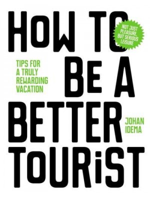 How to Be a Better Tourist Tips for a Truly Rewarding Vacation