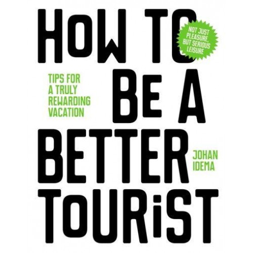 How to Be a Better Tourist Tips for a Truly Rewarding Vacation
