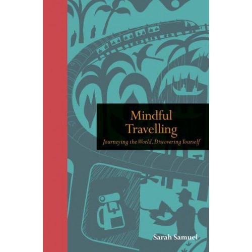 Mindful Travelling Journeying the World, Discovering Yourself - The Mindfulness Series