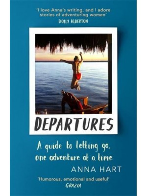 Departures A Guide to Letting Go, One Adventure at a Time