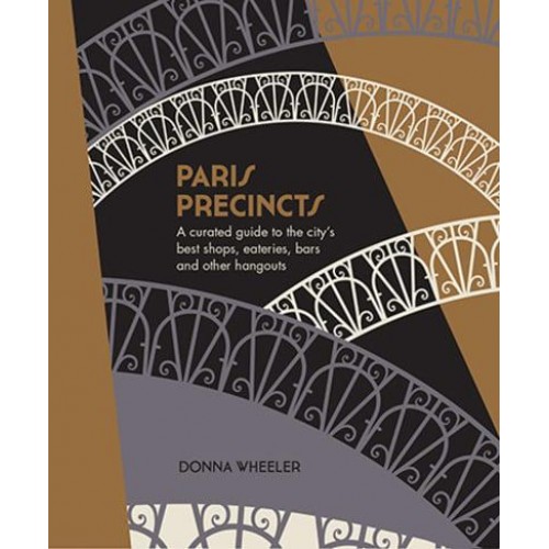 Paris Precincts A Curated Guide to the City's Best Shops, Eateries, Bars and Other Hangouts - The Precincts