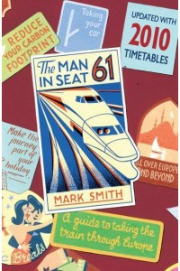 The Man in Seat Sixty-One A Guide to Taking the Train from the UK Through Europe--