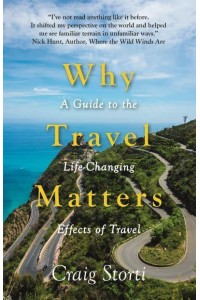 Why Travel Matters A Guide to the Life-Changing Effects of Travel