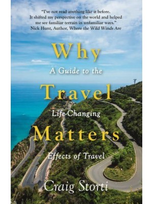 Why Travel Matters A Guide to the Life-Changing Effects of Travel