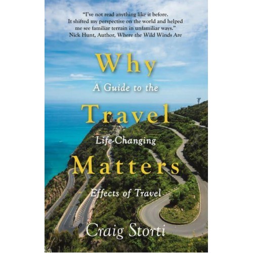 Why Travel Matters A Guide to the Life-Changing Effects of Travel