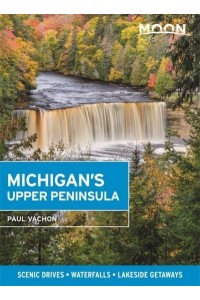 Michigan's Upper Peninsula Scenic Drives, Waterfalls, Lakeside Getaways - Moon Handbooks