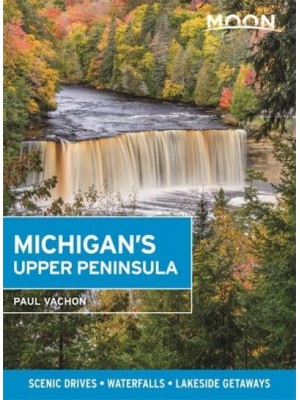 Michigan's Upper Peninsula Scenic Drives, Waterfalls, Lakeside Getaways - Moon Handbooks