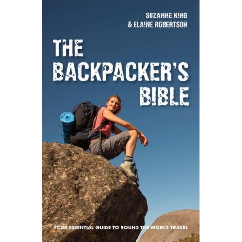 The Backpacker's Bible Your Essential Guide to Round the World Travel