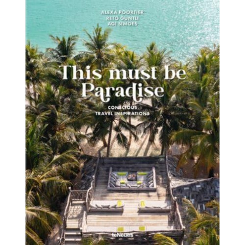 This Must Be Paradise Conscious Travel Inspirations - teNeues