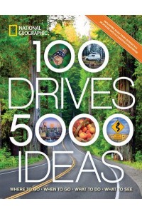 100 Drives, 5,000 Ideas Where to Go, When to Go, What to See, What to Do